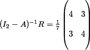 (I_2 - A)^{-1}R = \frac{1}{7}\begin{pmatrix} \\ 4 & 3 \\  \\ 3 & 4\\  \\ \end{pmatrix}